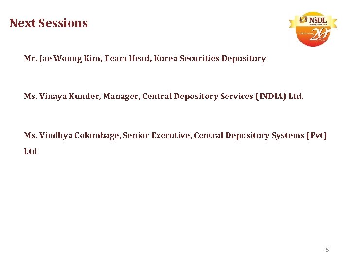 Next Sessions Mr. Jae Woong Kim, Team Head, Korea Securities Depository Ms. Vinaya Kunder,