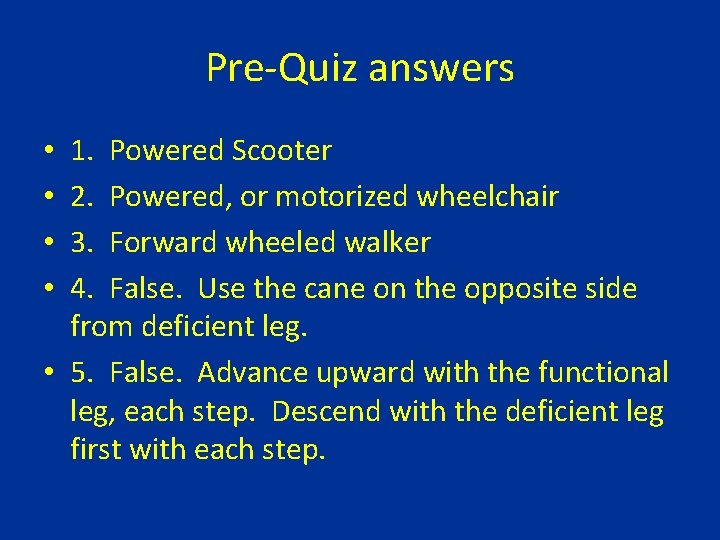 Pre-Quiz answers 1. Powered Scooter 2. Powered, or motorized wheelchair 3. Forward wheeled walker