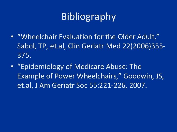 Bibliography • “Wheelchair Evaluation for the Older Adult, ” Sabol, TP, et. al, Clin