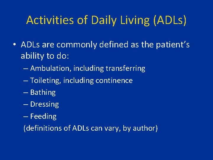 Activities of Daily Living (ADLs) • ADLs are commonly defined as the patient’s ability