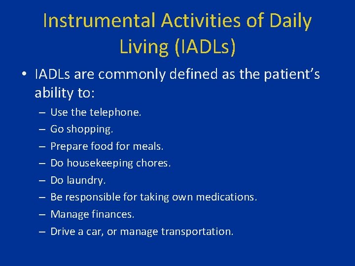 Instrumental Activities of Daily Living (IADLs) • IADLs are commonly defined as the patient’s