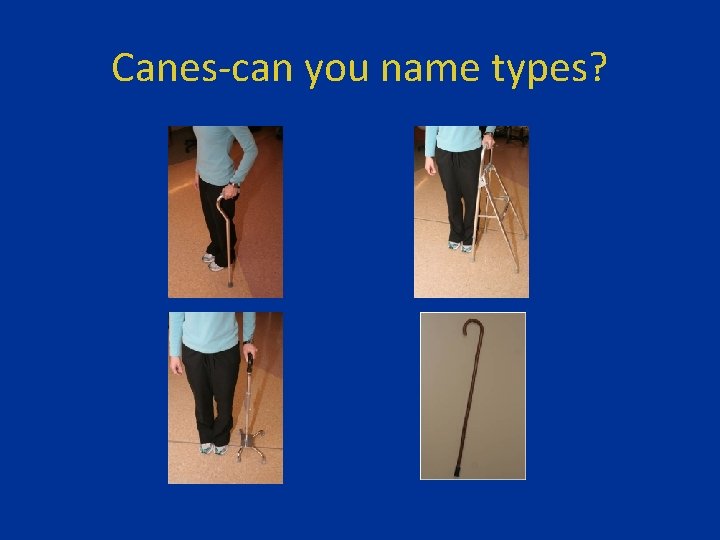 Canes-can you name types? 