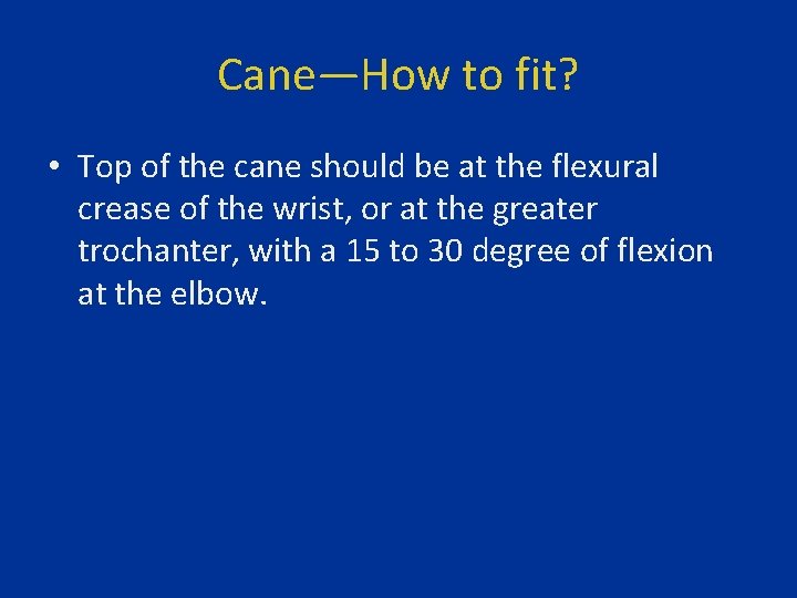 Cane—How to fit? • Top of the cane should be at the flexural crease