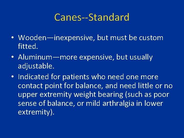 Canes--Standard • Wooden—inexpensive, but must be custom fitted. • Aluminum—more expensive, but usually adjustable.