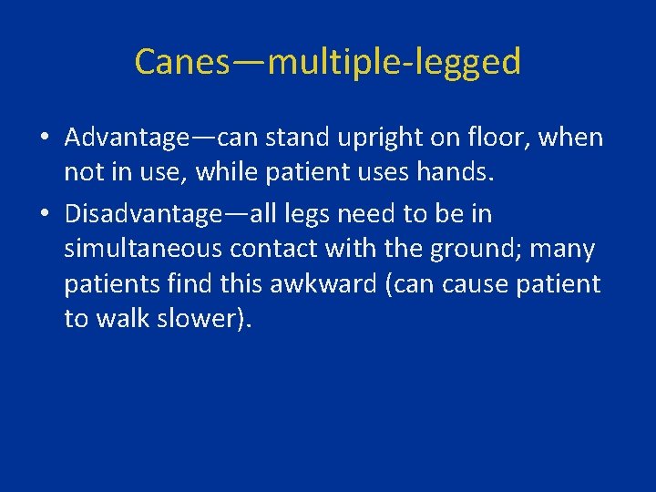 Canes—multiple-legged • Advantage—can stand upright on floor, when not in use, while patient uses