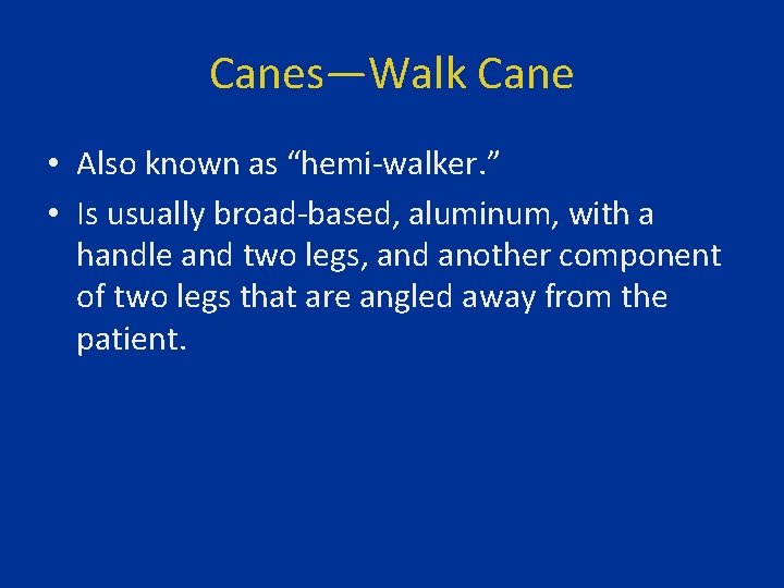 Canes—Walk Cane • Also known as “hemi-walker. ” • Is usually broad-based, aluminum, with