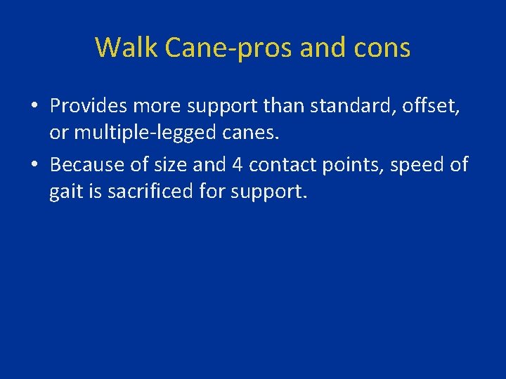 Walk Cane-pros and cons • Provides more support than standard, offset, or multiple-legged canes.