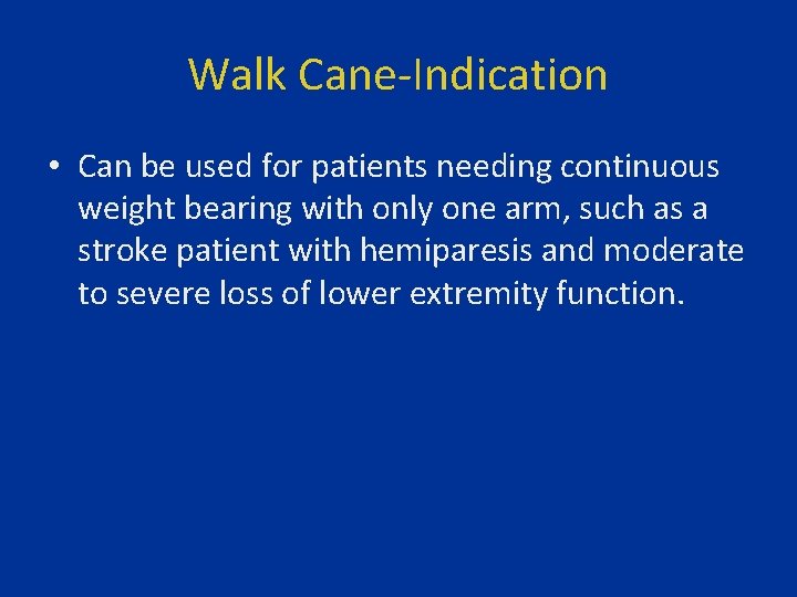 Walk Cane-Indication • Can be used for patients needing continuous weight bearing with only