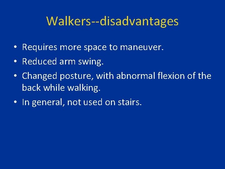 Walkers--disadvantages • Requires more space to maneuver. • Reduced arm swing. • Changed posture,