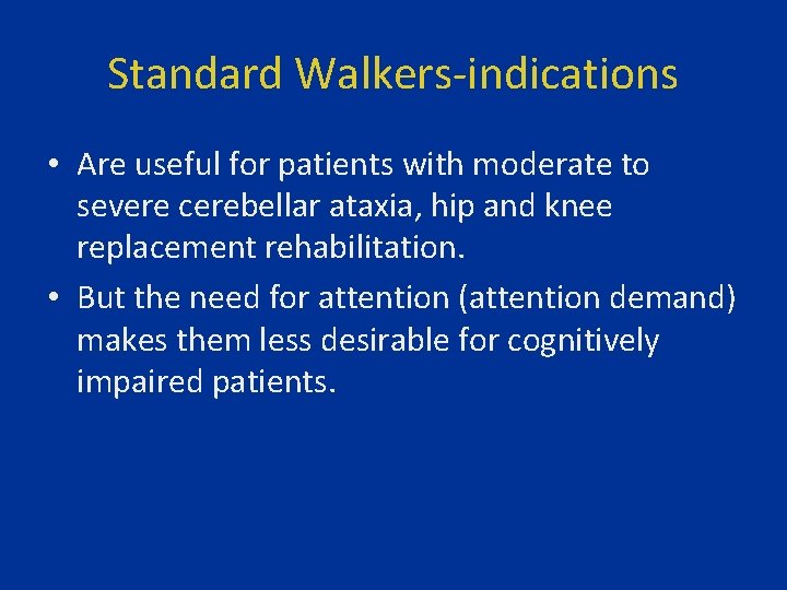 Standard Walkers-indications • Are useful for patients with moderate to severe cerebellar ataxia, hip