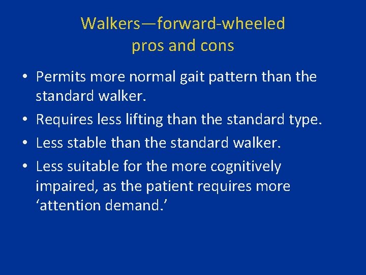 Walkers—forward-wheeled pros and cons • Permits more normal gait pattern than the standard walker.