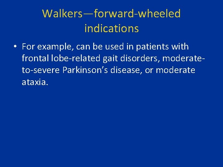 Walkers—forward-wheeled indications • For example, can be used in patients with frontal lobe-related gait