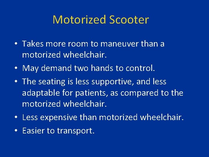 Motorized Scooter • Takes more room to maneuver than a motorized wheelchair. • May