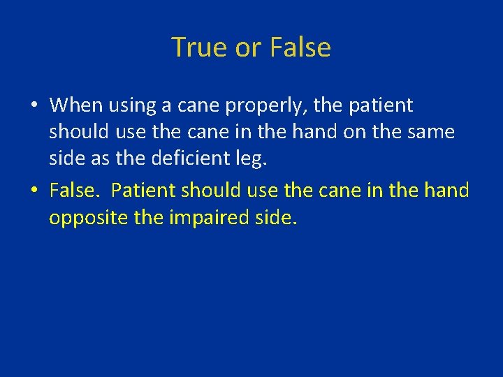 True or False • When using a cane properly, the patient should use the