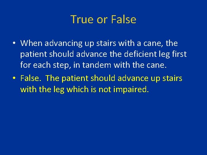 True or False • When advancing up stairs with a cane, the patient should