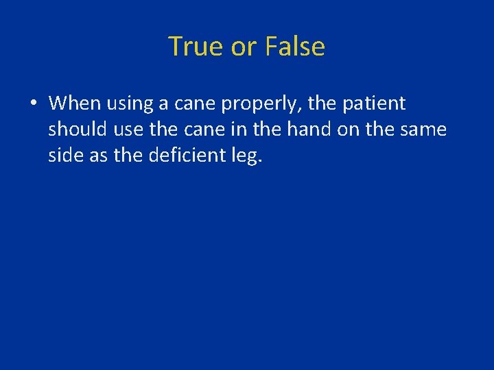 True or False • When using a cane properly, the patient should use the