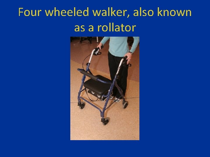 Four wheeled walker, also known as a rollator 