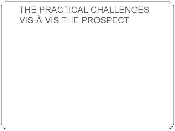 THE PRACTICAL CHALLENGES VIS-À-VIS THE PROSPECT 