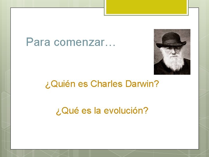 Para comenzar… ¿Quién es Charles Darwin? ¿Qué es la evolución? 