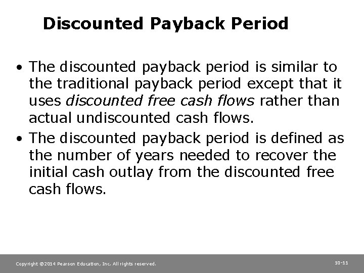 Discounted Payback Period • The discounted payback period is similar to the traditional payback