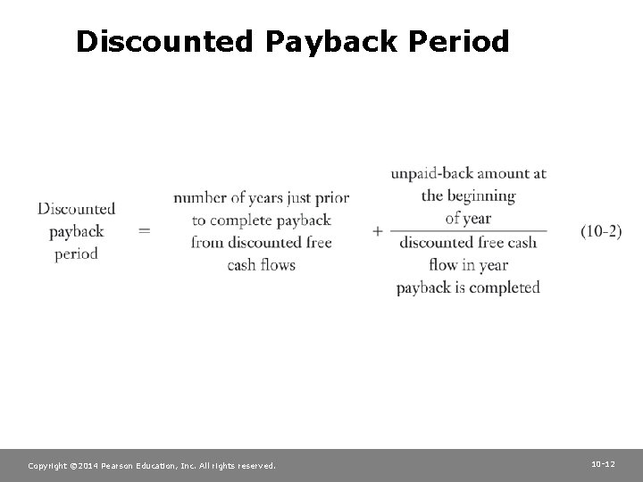 Discounted Payback Period Copyright © 2014 Pearson Education, Inc. All rights reserved. 10 -12