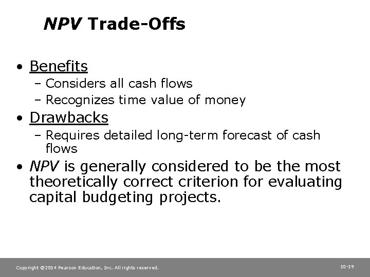 NPV Trade-Offs • Benefits – Considers all cash flows – Recognizes time value of