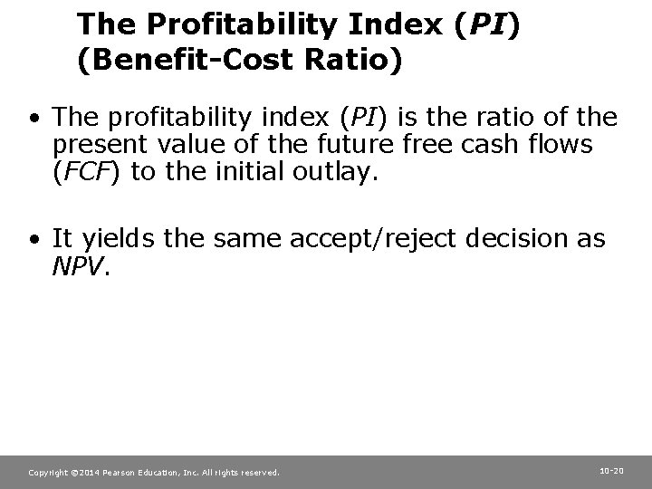 The Profitability Index (PI) (Benefit-Cost Ratio) • The profitability index (PI) is the ratio