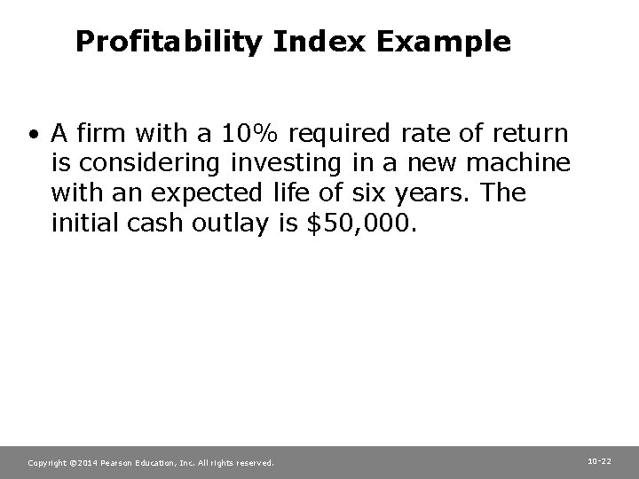 Profitability Index Example • A firm with a 10% required rate of return is