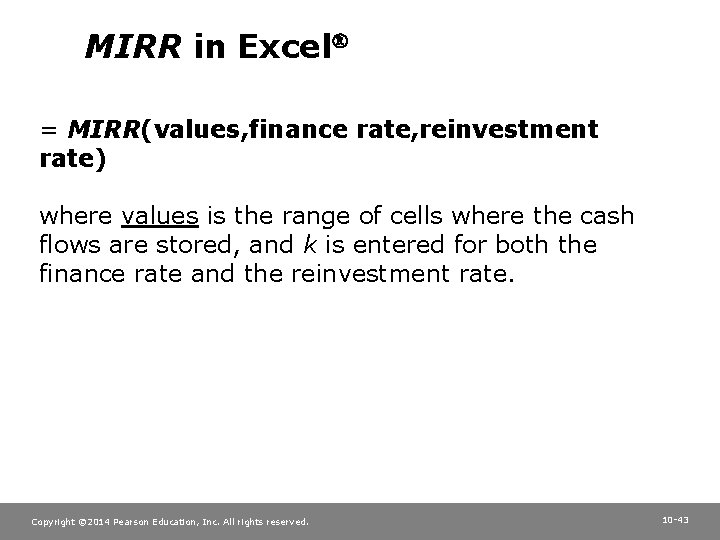 MIRR in Excel = MIRR(values, finance rate, reinvestment rate) where values is the range