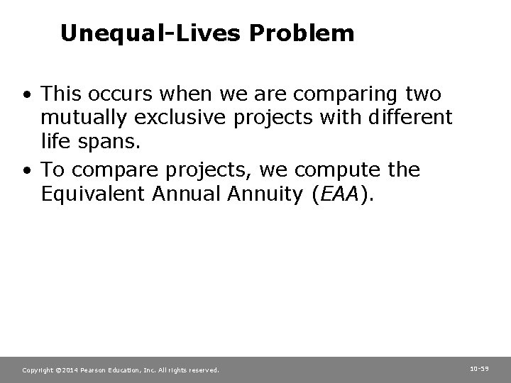 Unequal-Lives Problem • This occurs when we are comparing two mutually exclusive projects with