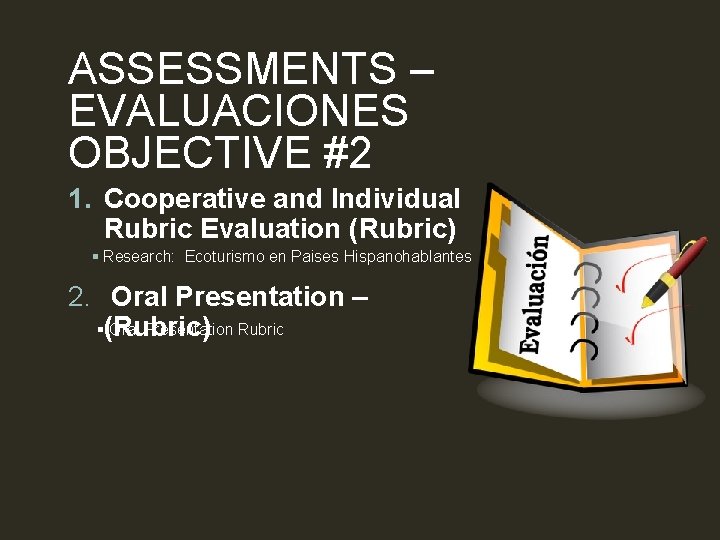 ASSESSMENTS – EVALUACIONES OBJECTIVE #2 1. Cooperative and Individual Rubric Evaluation (Rubric) § Research: