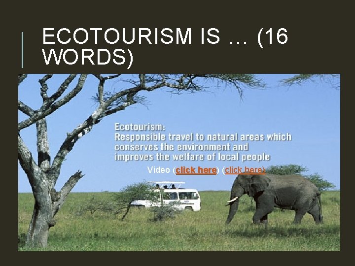 ECOTOURISM IS … (16 WORDS) Video (click here) click here 