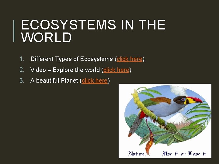 ECOSYSTEMS IN THE WORLD 1. Different Types of Ecosystems (click here) 2. Video –