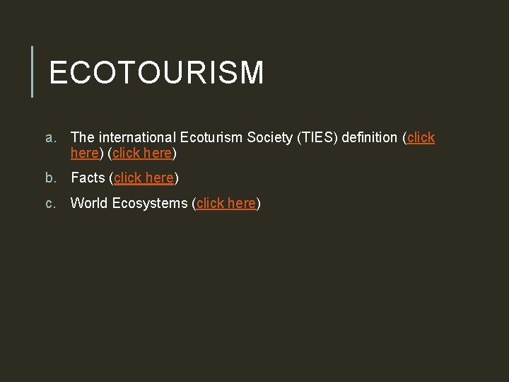 ECOTOURISM a. The international Ecoturism Society (TIES) definition (click here) b. Facts (click here)