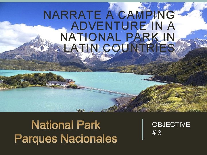 NARRATE A CAMPING ADVENTURE IN A NATIONAL PARK IN LATIN COUNTRIES OBJECTIVE # 3