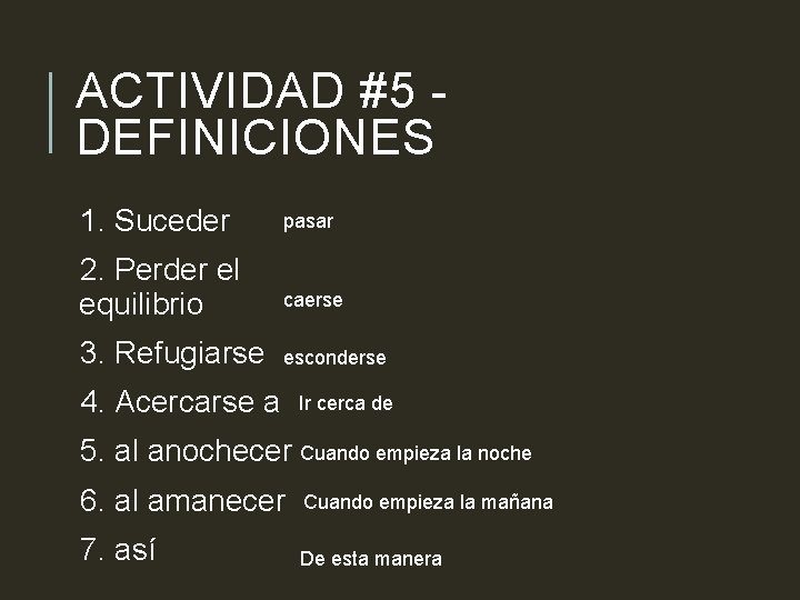 ACTIVIDAD #5 - DEFINICIONES 1. Suceder pasar 2. Perder el equilibrio caerse 3. Refugiarse