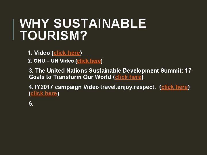 WHY SUSTAINABLE TOURISM? 1. Video (click here) 2. ONU – UN Video (click here)