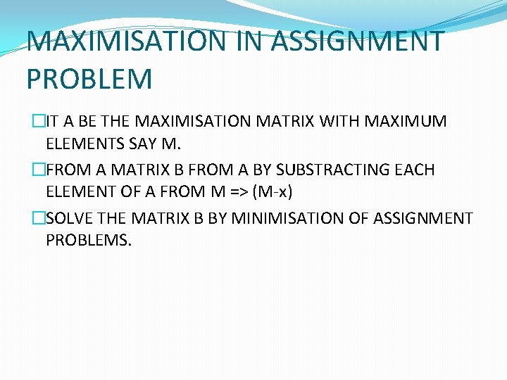 MAXIMISATION IN ASSIGNMENT PROBLEM �IT A BE THE MAXIMISATION MATRIX WITH MAXIMUM ELEMENTS SAY