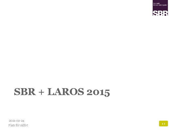 SBR + LAROS 2015 2021 -02 -24 Plats för sidfot 13 