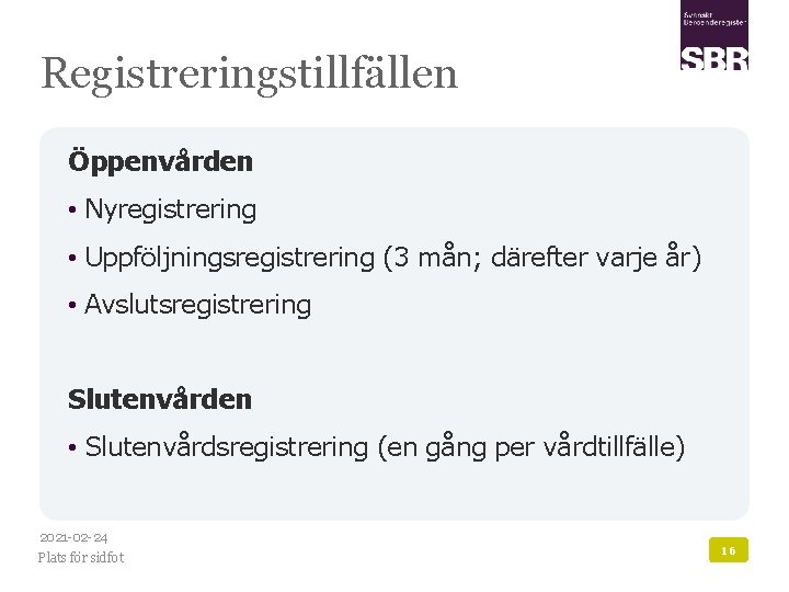 Registreringstillfällen Öppenvården • Nyregistrering • Uppföljningsregistrering (3 mån; därefter varje år) • Avslutsregistrering Slutenvården