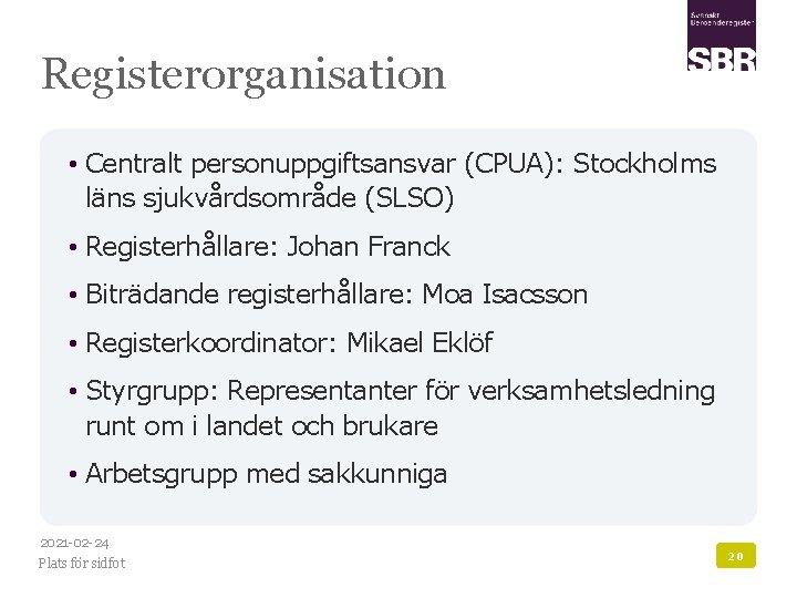 Registerorganisation • Centralt personuppgiftsansvar (CPUA): Stockholms läns sjukvårdsområde (SLSO) • Registerhållare: Johan Franck •