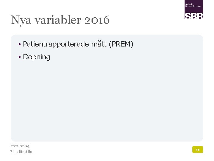 Nya variabler 2016 • Patientrapporterade mått (PREM) • Dopning 2021 -02 -24 Plats för