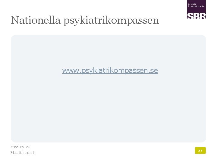Nationella psykiatrikompassen www. psykiatrikompassen. se 2021 -02 -24 Plats för sidfot 27 