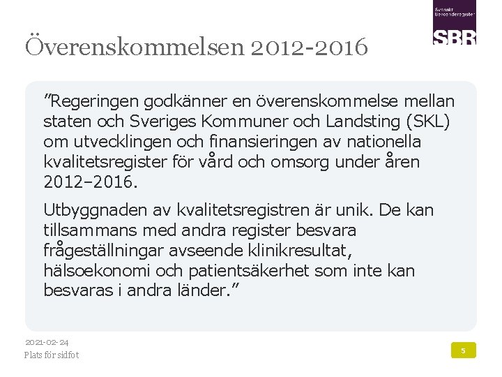 Överenskommelsen 2012 -2016 ”Regeringen godkänner en överenskommelse mellan staten och Sveriges Kommuner och Landsting