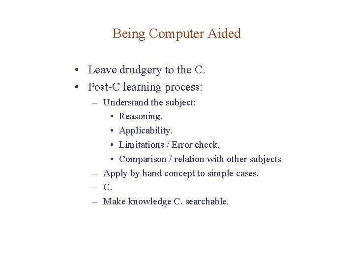 Being Computer Aided • Leave drudgery to the C. • Post-C learning process: –