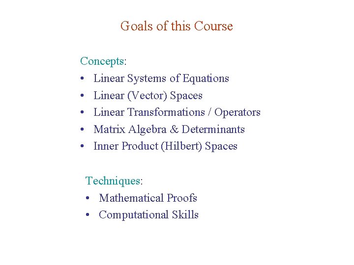 Goals of this Course Concepts: • Linear Systems of Equations • Linear (Vector) Spaces