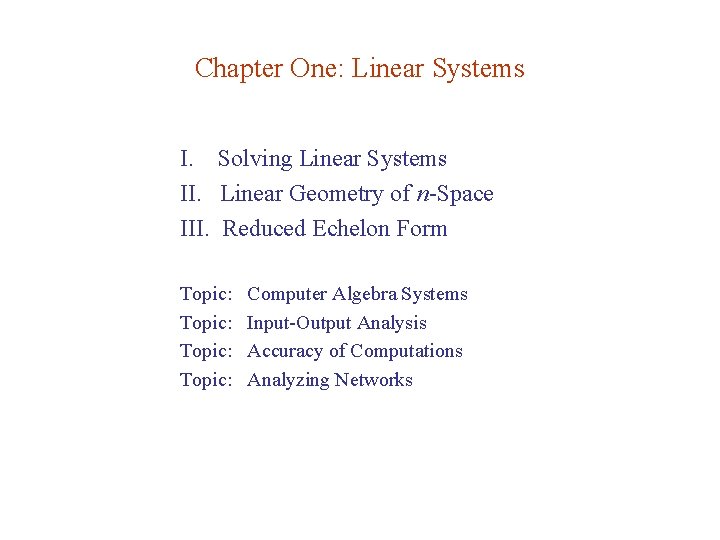 Chapter One: Linear Systems I. Solving Linear Systems II. Linear Geometry of n-Space III.