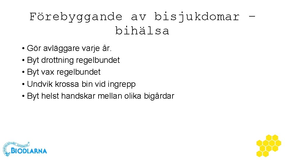 Förebyggande av bisjukdomar – bihälsa • Gör avläggare varje år. • Byt drottning regelbundet