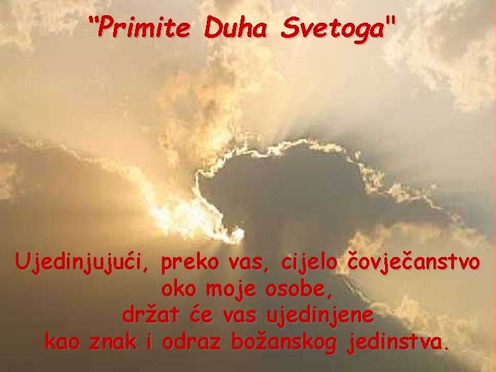 “Primite Duha Svetoga" Ujedinjujući, preko vas, cijelo čovječanstvo oko moje osobe, držat će vas