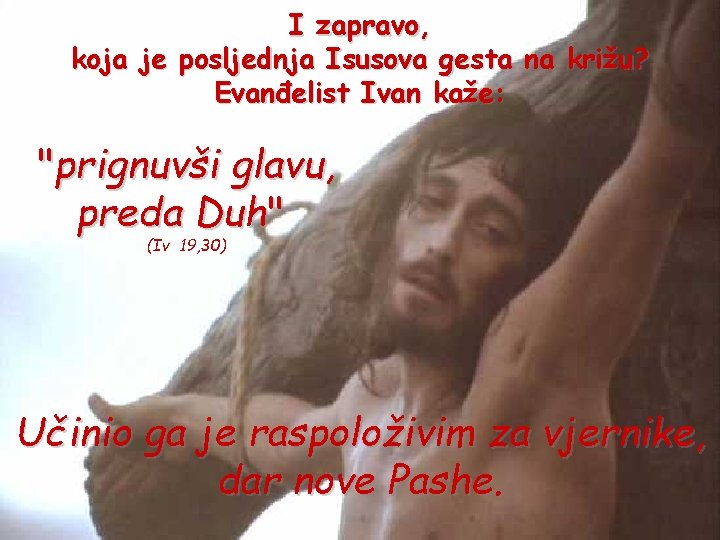 I zapravo, koja je posljednja Isusova gesta na križu? Evanđelist Ivan kaže: "prignuvši glavu,